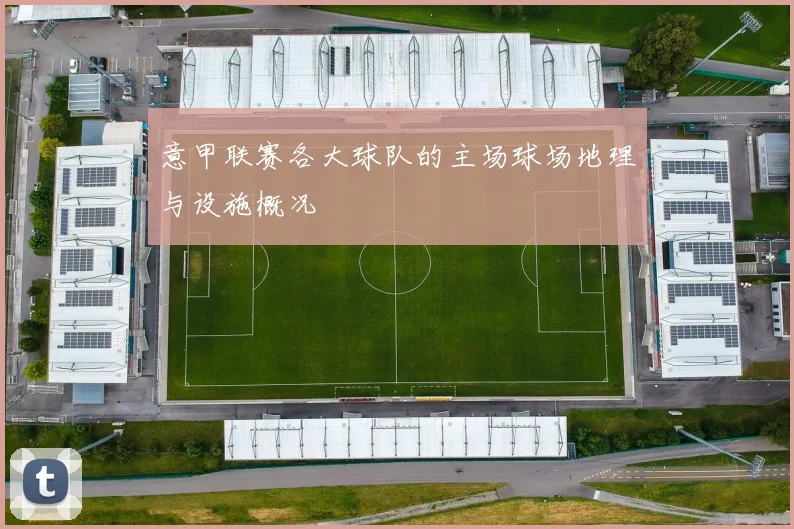 意甲联赛各大球队的主场球场地理与设施概况
